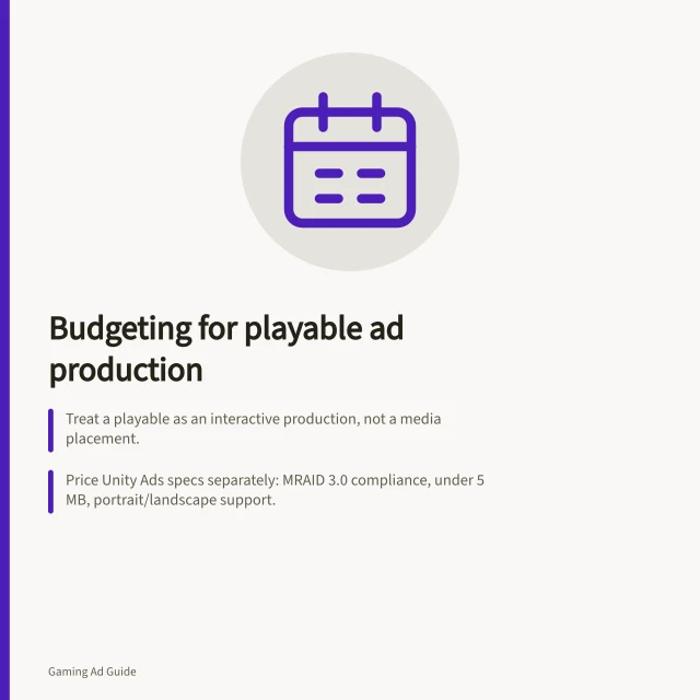 Budgeting for playable ad production: Treat a playable as an interactive production, not a media placement.; Price Unity Ads specs separately: MRAID 3.0 compliance, under 5 MB, portrait/landscape support.; Include GST and currency in quotes; add media and measurement costs separately. Budgeting for playable ad production