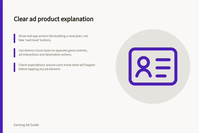 Clear ad product explanation: Show real app actions like building a meal plan, not fake 'next level' buttons.; Use distinct visual styles to separate game controls, ad interactions and destination actions.; Check expectations: ensure users know what will happen before tapping any ad element. Explaining a product without mimicking game controls