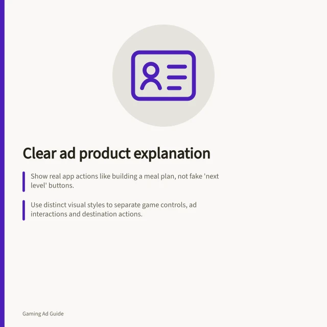 Clear ad product explanation: Show real app actions like building a meal plan, not fake 'next level' buttons.; Use distinct visual styles to separate game controls, ad interactions and destination actions.; Check expectations: ensure users know what will happen before tapping any ad element. Explaining a product without mimicking game controls
