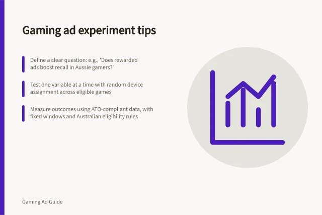 Gaming ad experiment tips: Define a clear question: e.g., 'Does rewarded ads boost recall in Aussie gamers?'; Test one variable at a time with random device assignment across eligible games; Measure outcomes using ATO-compliant data, with fixed windows and Australian eligibility rules. Gaming advertising experiments