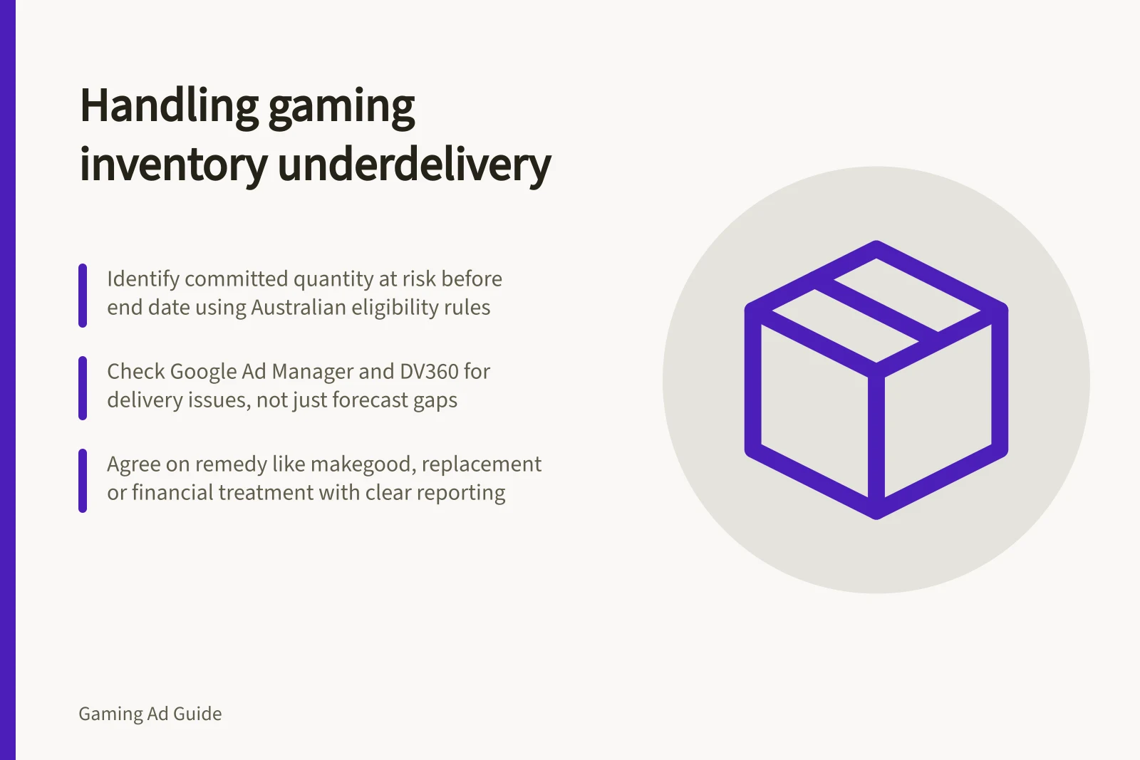 Handling gaming inventory underdelivery: Identify committed quantity at risk before end date using Australian eligibility rules; Check Google Ad Manager and DV360 for delivery issues, not just forecast gaps; Agree on remedy like makegood, replacement or financial treatment with clear reporting