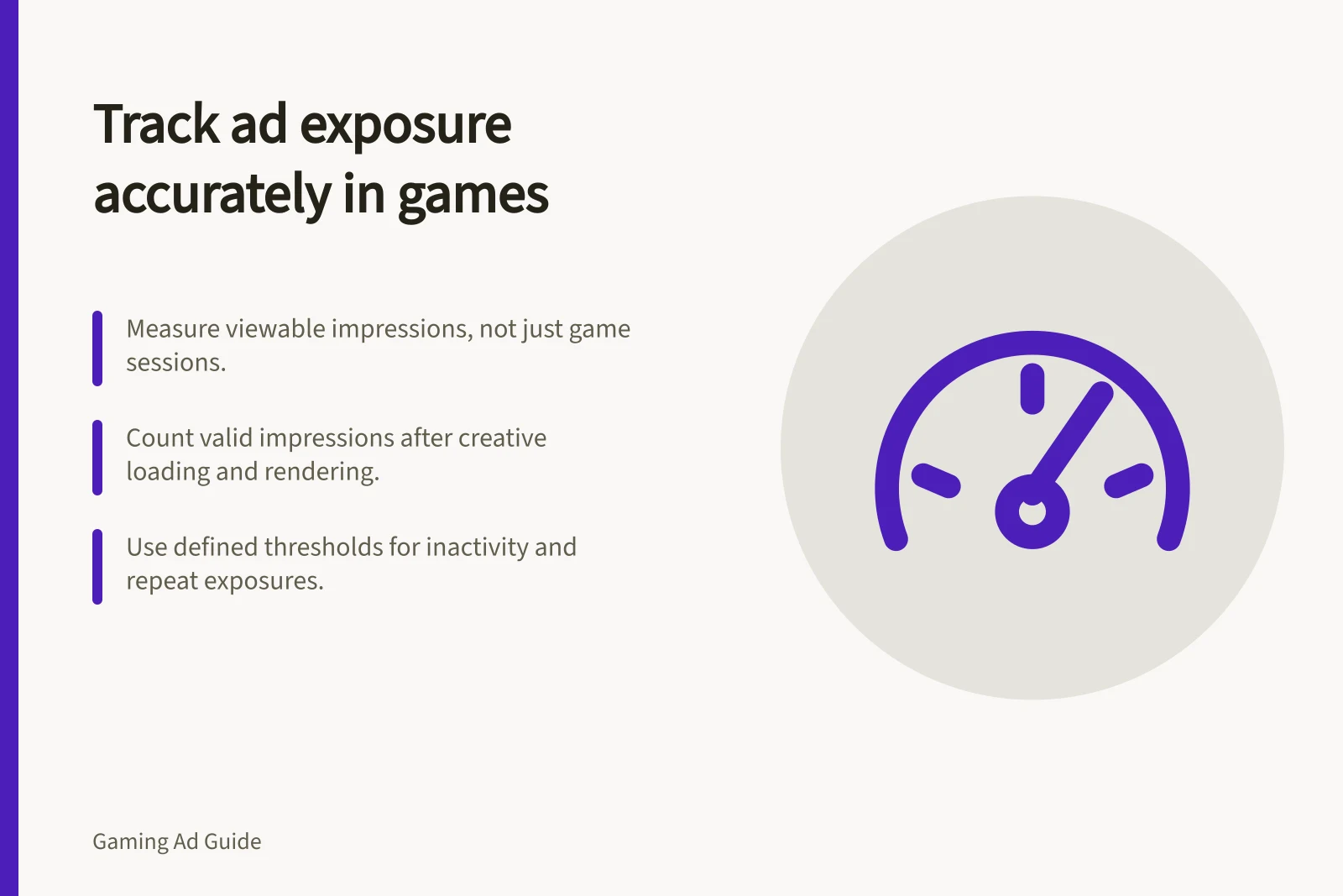 Track ad exposure accurately in games: Measure viewable impressions, not just game sessions.; Count valid impressions after creative loading and rendering.; Use defined thresholds for inactivity and repeat exposures.