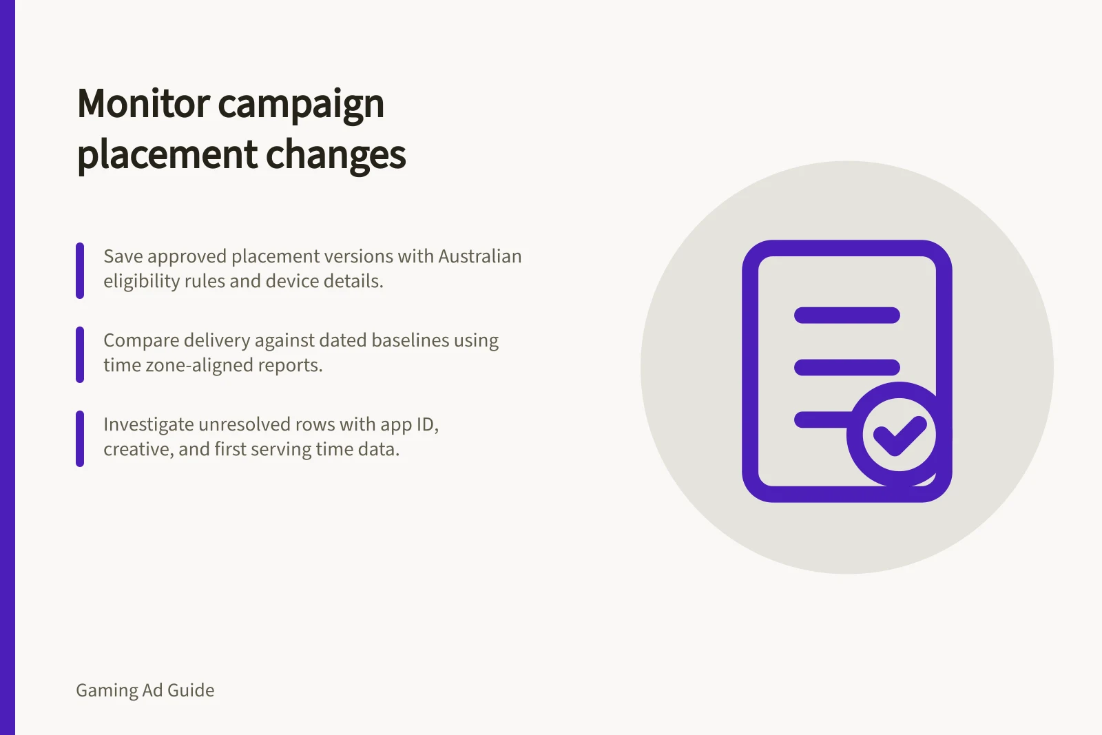 Monitor campaign placement changes: Save approved placement versions with Australian eligibility rules and device details.; Compare delivery against dated baselines using time zone-aligned reports.; Investigate unresolved rows with app ID, creative, and first serving time data.