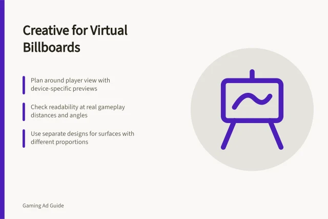 Creative for Virtual Billboards: Plan around player view with device-specific previews; Check readability at real gameplay distances and angles; Use separate designs for surfaces with different proportions. Planning creative for virtual billboards and surfaces