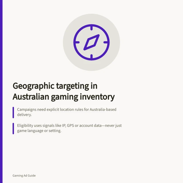 Geographic targeting in Australian gaming inventory: Campaigns need explicit location rules for Australia-based delivery.; Eligibility uses signals like IP, GPS or account data—never just game language or setting.; Reported location must match delivery rule; unclassified traffic must be disclosed. Reviewing geographic targeting in intrinsic gaming inventory